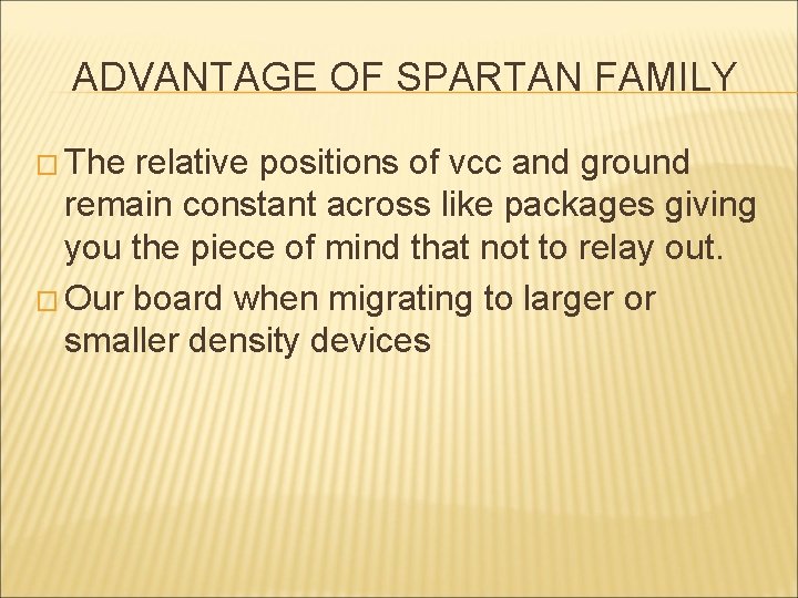 ADVANTAGE OF SPARTAN FAMILY � The relative positions of vcc and ground remain constant