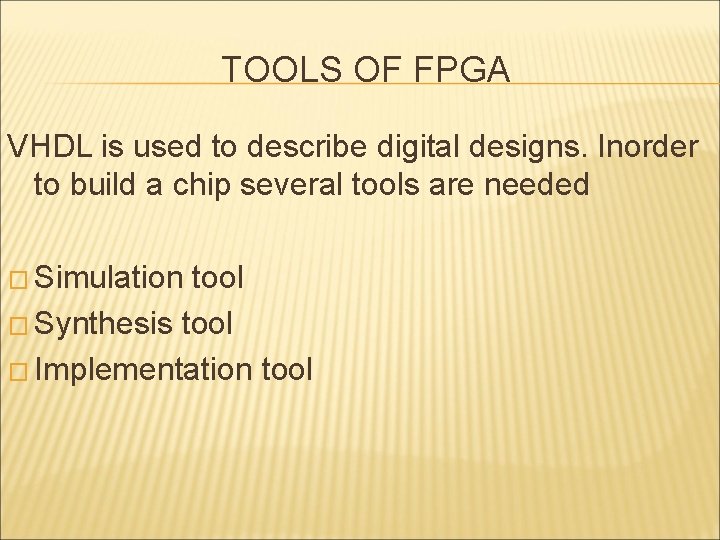 TOOLS OF FPGA VHDL is used to describe digital designs. Inorder to build a