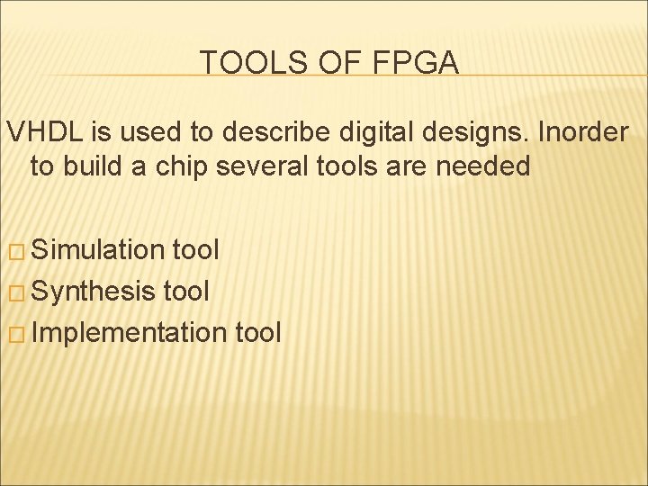 TOOLS OF FPGA VHDL is used to describe digital designs. Inorder to build a TOOLS OF FPGA VHDL is used to describe digital designs. Inorder to build a