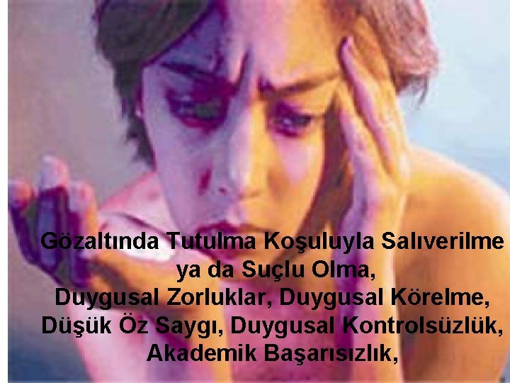 Gözaltında Tutulma Koşuluyla Salıverilme ya da Suçlu Olma, Duygusal Zorluklar, Duygusal Körelme, Düşük Öz