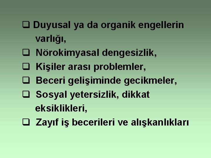 q Duyusal ya da organik engellerin varlığı, q Nörokimyasal dengesizlik, q Kişiler arası problemler,