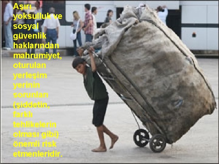 Aşırı yoksulluk ve sosyal güvenlik haklarından mahrumiyet, oturulan yerleşim yerinin sorunları (şiddetin, farklı tehlikelerin