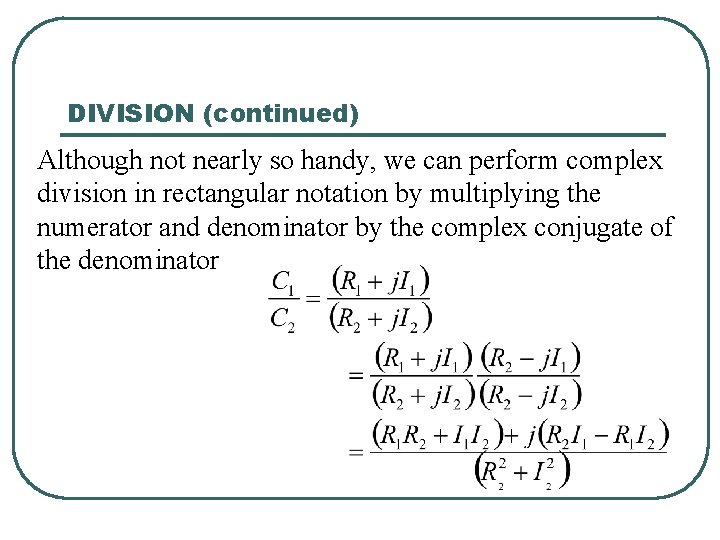 DIVISION (continued) Although not nearly so handy, we can perform complex division in rectangular DIVISION (continued) Although not nearly so handy, we can perform complex division in rectangular