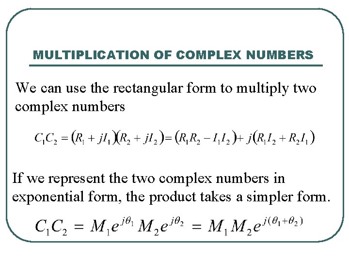 MULTIPLICATION OF COMPLEX NUMBERS We can use the rectangular form to multiply two complex