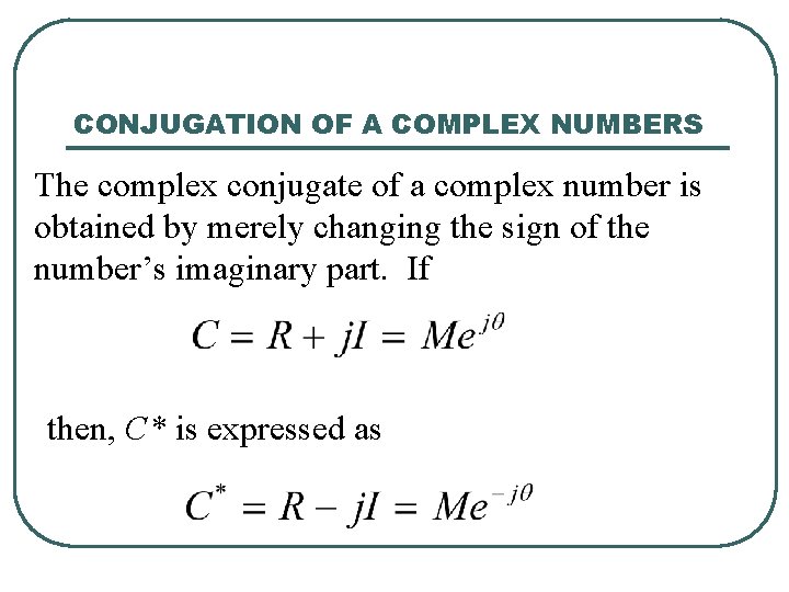 CONJUGATION OF A COMPLEX NUMBERS The complex conjugate of a complex number is obtained
