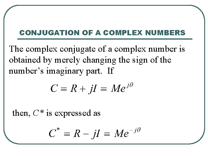 CONJUGATION OF A COMPLEX NUMBERS The complex conjugate of a complex number is obtained CONJUGATION OF A COMPLEX NUMBERS The complex conjugate of a complex number is obtained