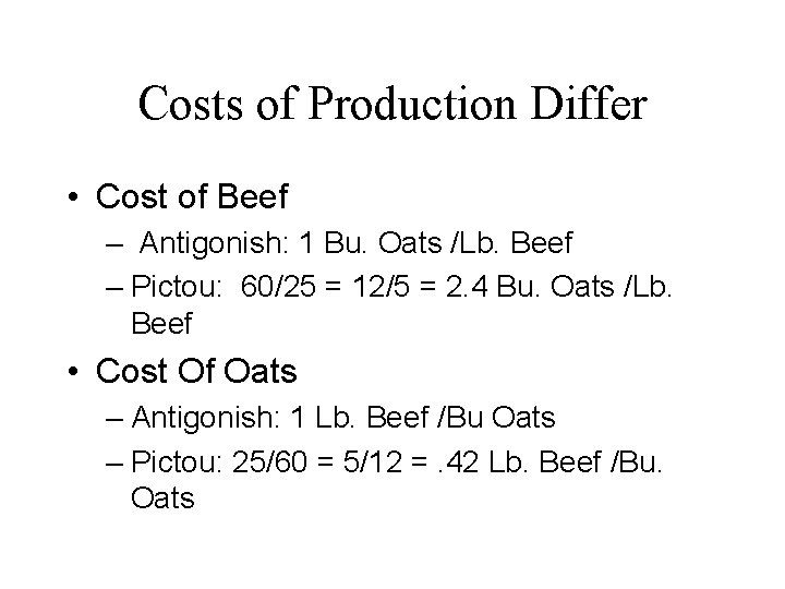 Costs of Production Differ • Cost of Beef – Antigonish: 1 Bu. Oats /Lb.