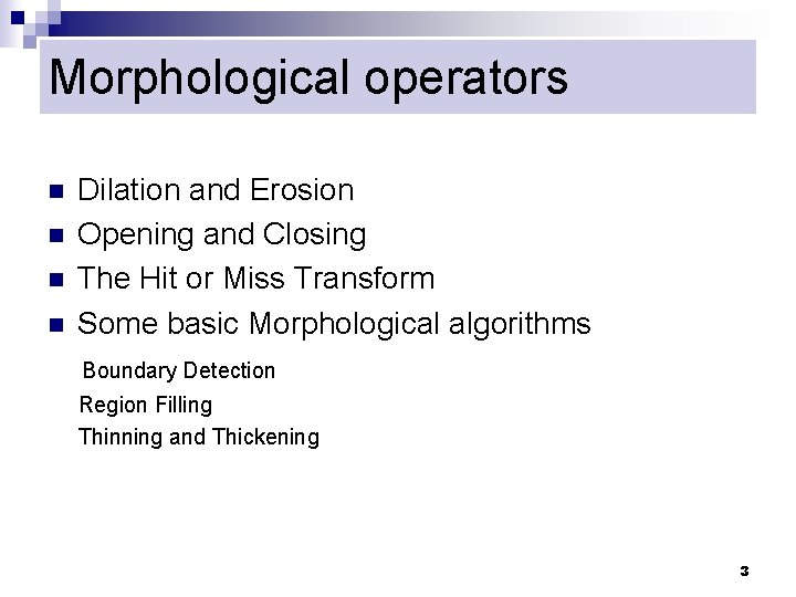 Morphological operators n n Dilation and Erosion Opening and Closing The Hit or Miss