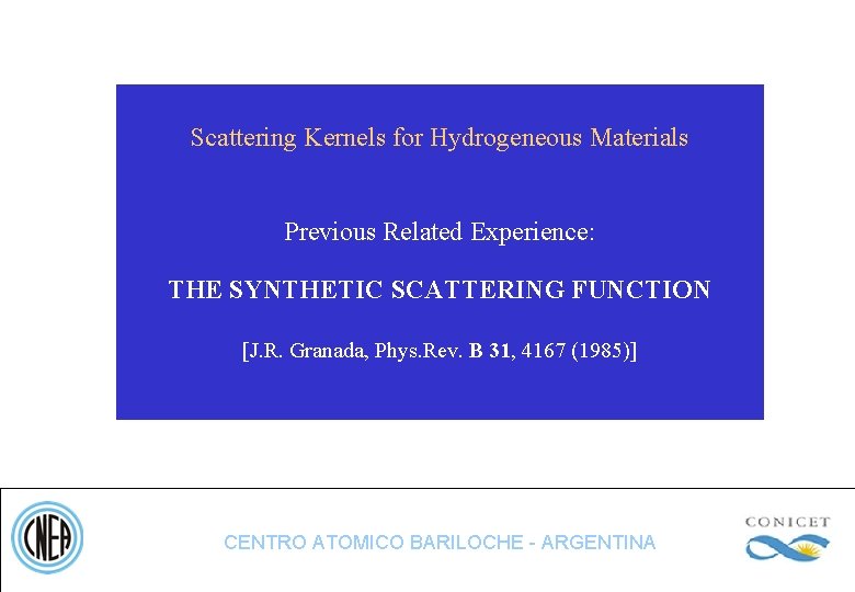 Scattering Kernels for Hydrogeneous Materials Previous Related Experience: THE SYNTHETIC SCATTERING FUNCTION [J. R.
