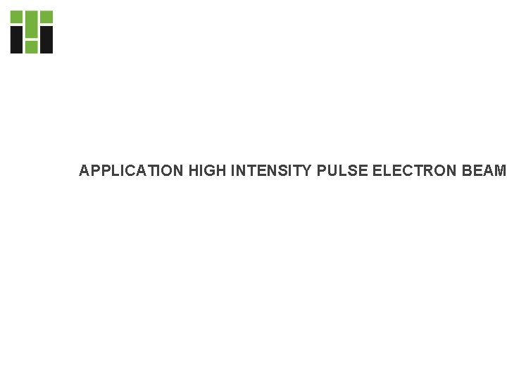 APPLICATION HIGH INTENSITY PULSE ELECTRON BEAM APPLICATION HIGH INTENSITY PULSE ELECTRON BEAM