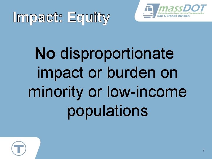 Impact: Equity No disproportionate impact or burden on minority or low-income populations 7 