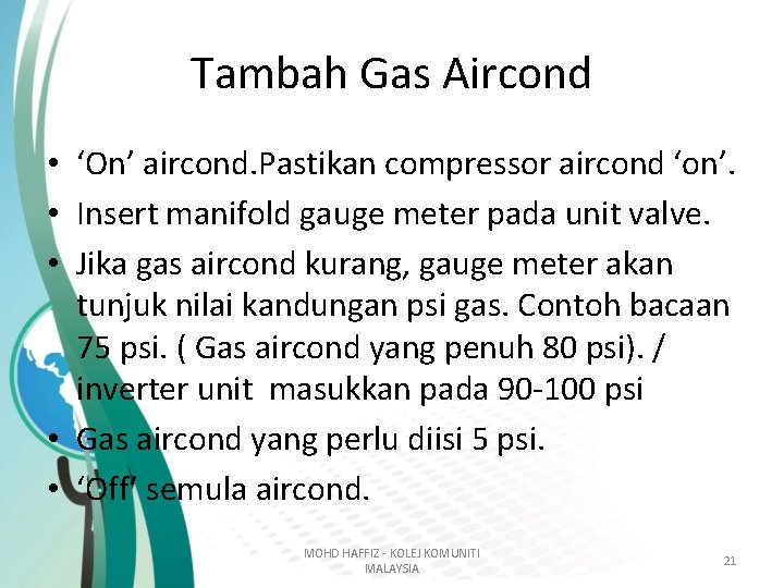 Tambah Gas Aircond • ‘On’ aircond. Pastikan compressor aircond ‘on’. • Insert manifold gauge Tambah Gas Aircond • ‘On’ aircond. Pastikan compressor aircond ‘on’. • Insert manifold gauge