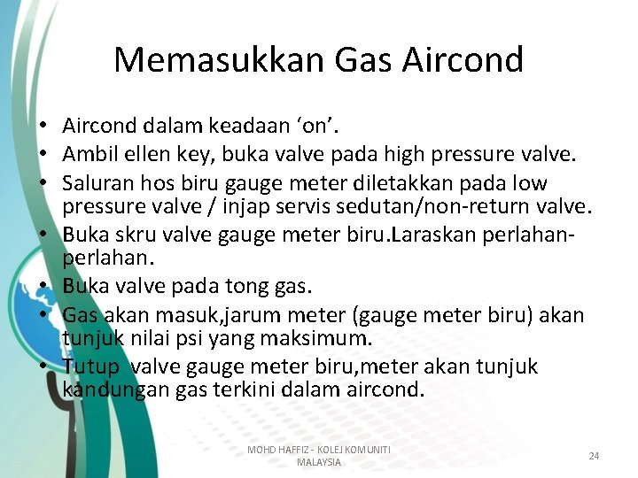 Memasukkan Gas Aircond • Aircond dalam keadaan ‘on’. • Ambil ellen key, buka valve Memasukkan Gas Aircond • Aircond dalam keadaan ‘on’. • Ambil ellen key, buka valve