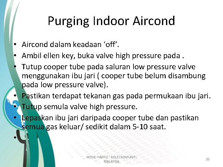 Purging Indoor Aircond • Aircond dalam keadaan ‘off’. • Ambil ellen key, buka valve Purging Indoor Aircond • Aircond dalam keadaan ‘off’. • Ambil ellen key, buka valve