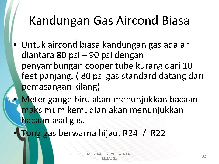 Kandungan Gas Aircond Biasa • Untuk aircond biasa kandungan gas adalah diantara 80 psi Kandungan Gas Aircond Biasa • Untuk aircond biasa kandungan gas adalah diantara 80 psi