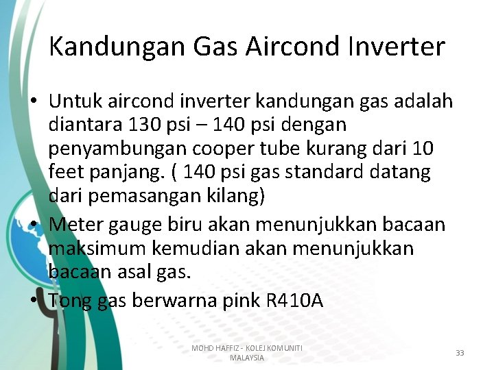 Kandungan Gas Aircond Inverter • Untuk aircond inverter kandungan gas adalah diantara 130 psi Kandungan Gas Aircond Inverter • Untuk aircond inverter kandungan gas adalah diantara 130 psi