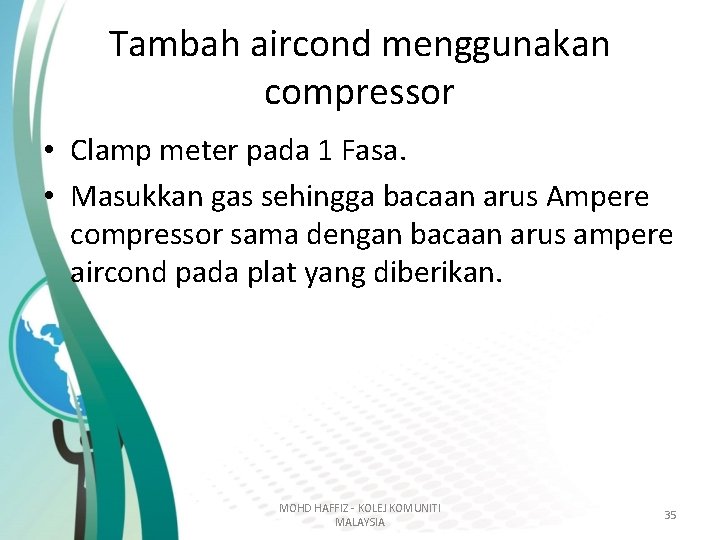 Tambah aircond menggunakan compressor • Clamp meter pada 1 Fasa. • Masukkan gas sehingga Tambah aircond menggunakan compressor • Clamp meter pada 1 Fasa. • Masukkan gas sehingga