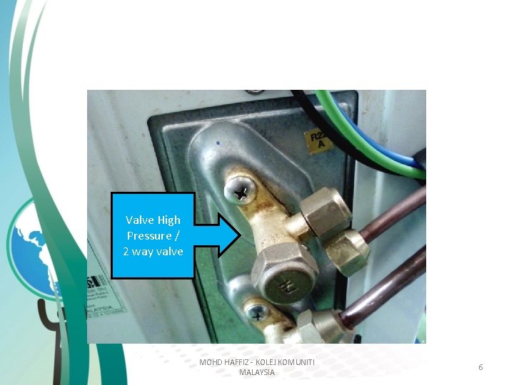 Valve High Pressure / 2 way valve MOHD HAFFIZ - KOLEJ KOMUNITI MALAYSIA 6 Valve High Pressure / 2 way valve MOHD HAFFIZ - KOLEJ KOMUNITI MALAYSIA 6