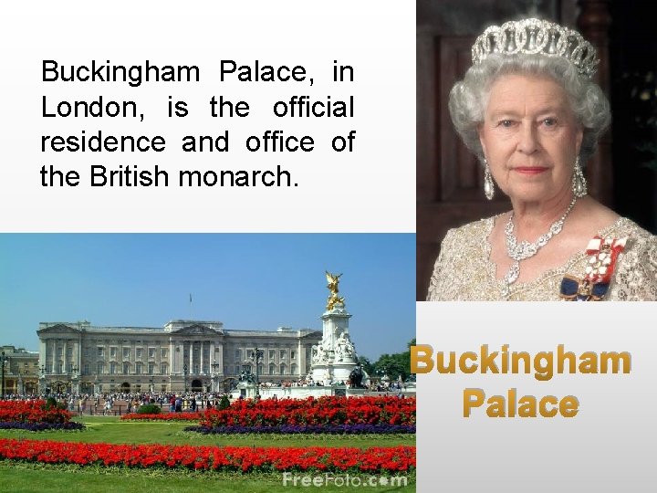 Buckingham Palace, in London, is the official residence and office of the British monarch.