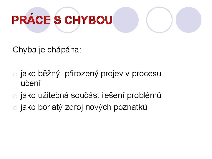 PRÁCE S CHYBOU Chyba je chápána: o jako běžný, přirozený projev v procesu učení