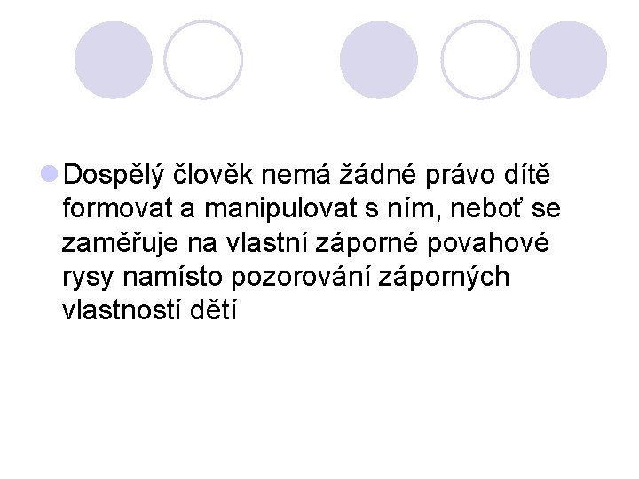 l Dospělý člověk nemá žádné právo dítě formovat a manipulovat s ním, neboť se