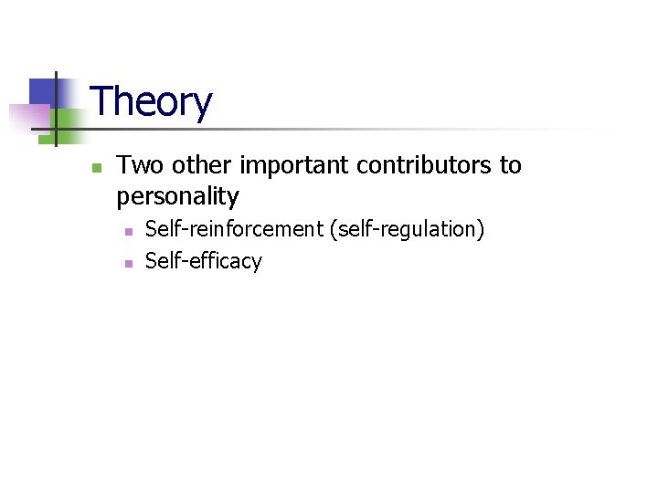 Theory n Two other important contributors to personality n n Self-reinforcement (self-regulation) Self-efficacy 