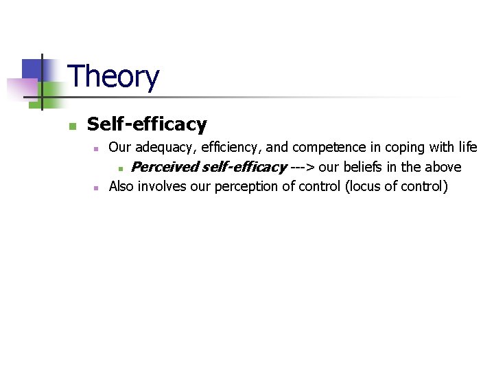 Theory n Self-efficacy n n Our adequacy, efficiency, and competence in coping with life