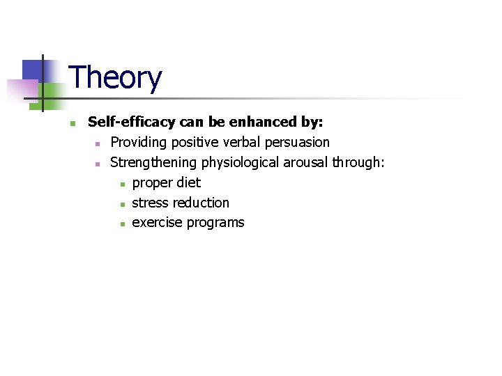 Theory n Self-efficacy can be enhanced by: n Providing positive verbal persuasion n Strengthening