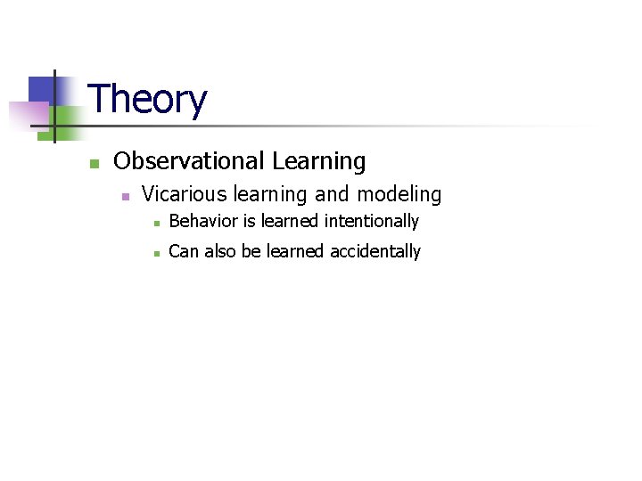Theory n Observational Learning n Vicarious learning and modeling n Behavior is learned intentionally