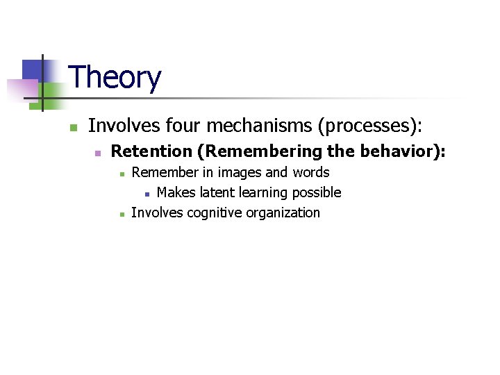 Theory n Involves four mechanisms (processes): n Retention (Remembering the behavior): n n Remember