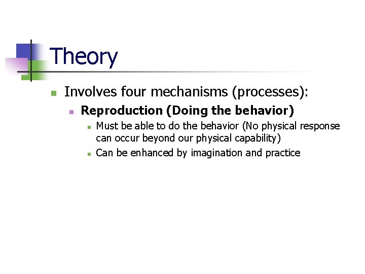 Theory n Involves four mechanisms (processes): n Reproduction (Doing the behavior) n n Must