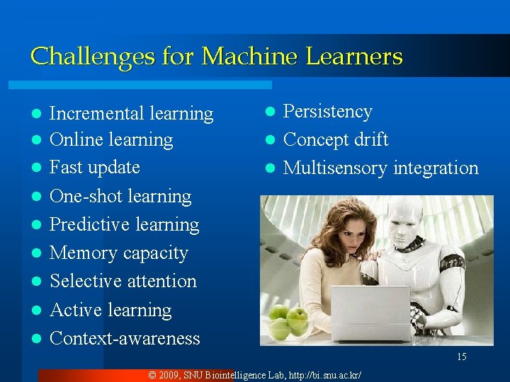 Challenges for Machine Learners l l l l l Incremental learning Online learning Fast