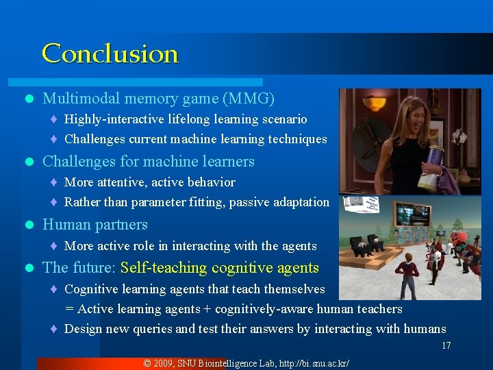 Conclusion l Multimodal memory game (MMG) ¨ Highly-interactive lifelong learning scenario ¨ Challenges current