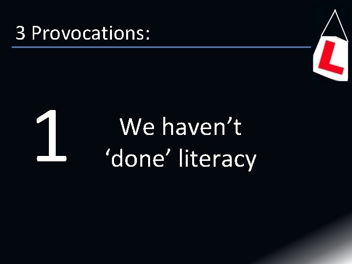 3 Provocations: 1 We haven’t ‘done’ literacy 