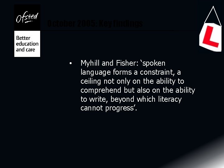 October 2005: Key findings • Myhill and Fisher: ‘spoken language forms a constraint, a