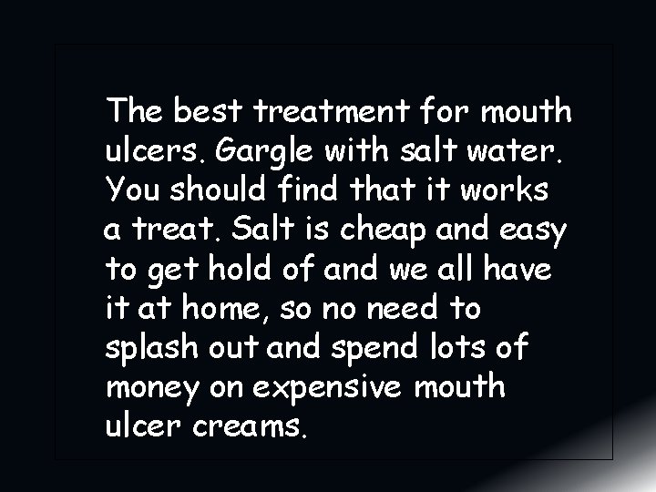 The best treatment for mouth ulcers. Gargle with salt water. You should find that