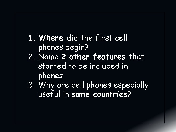 1. Where did the first cell phones begin? 2. Name 2 other features that