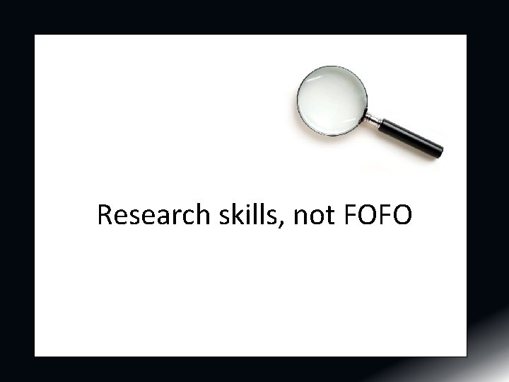 Research skills, not FOFO 