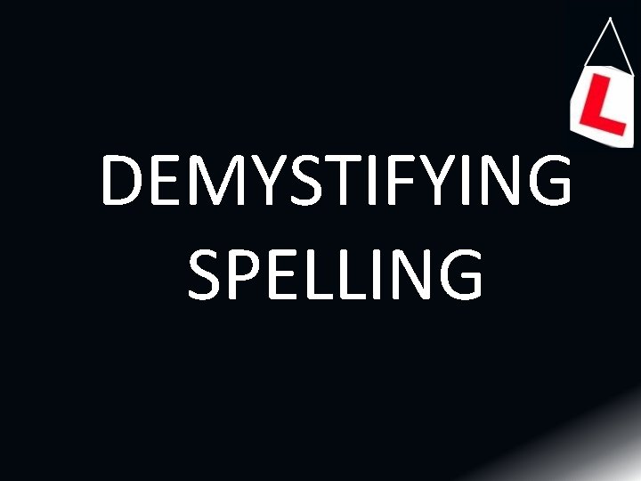 DEMYSTIFYING SPELLING 