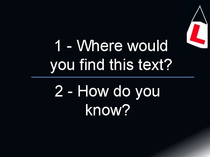 1 - Where would you find this text? 2 - How do you know?