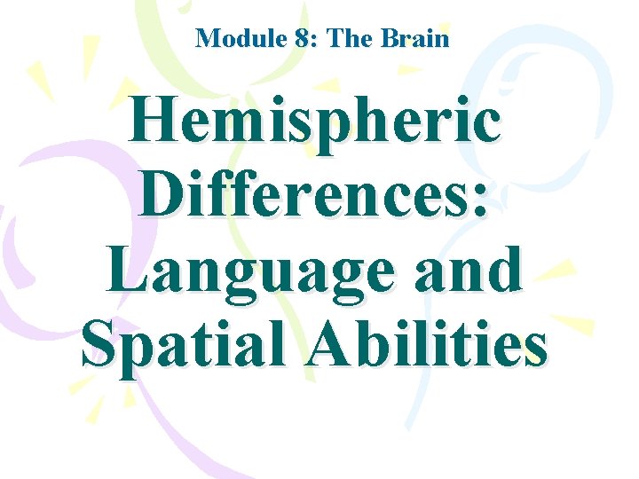 Module 8: The Brain Hemispheric Differences: Language and Spatial Abilities 