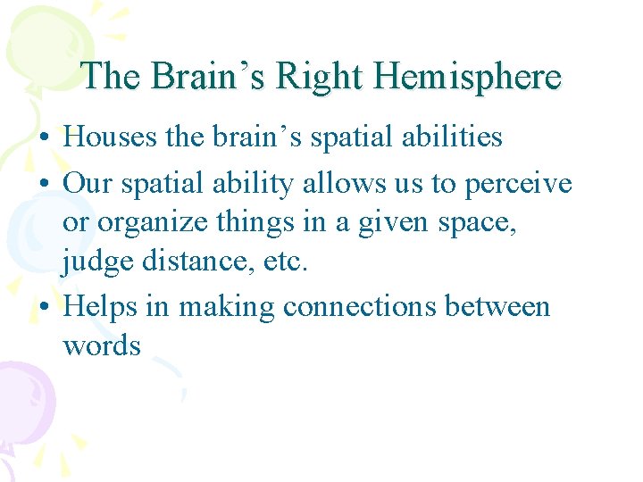 The Brain’s Right Hemisphere • Houses the brain’s spatial abilities • Our spatial ability