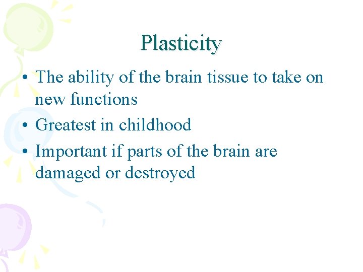 Plasticity • The ability of the brain tissue to take on new functions •