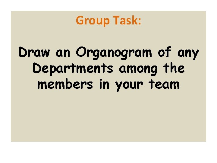 Group Task: Draw an Organogram of any Departments among the members in your team