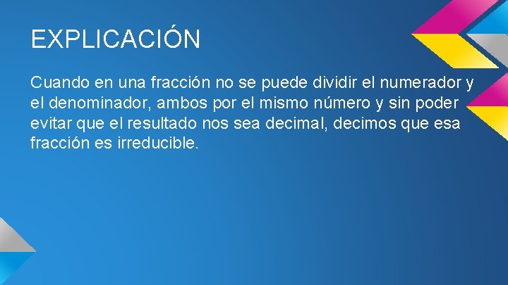 EXPLICACIÓN Cuando en una fracción no se puede dividir el numerador y el denominador,