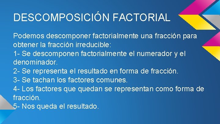 DESCOMPOSICIÓN FACTORIAL Podemos descomponer factorialmente una fracción para obtener la fracción irreducible: 1 -