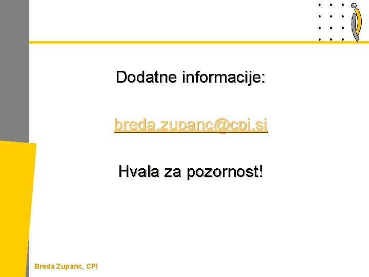 Dodatne informacije: breda. zupanc@cpi. si Hvala za pozornost! Breda Zupanc, CPI 