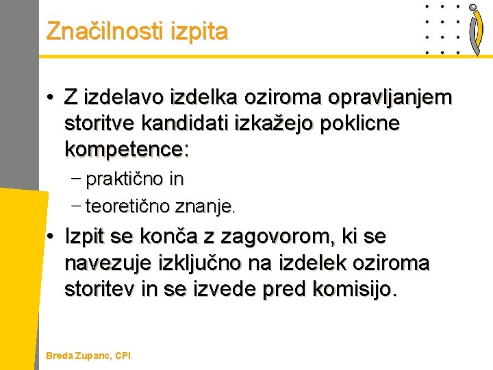 Značilnosti izpita • Z izdelavo izdelka oziroma opravljanjem storitve kandidati izkažejo poklicne kompetence: −