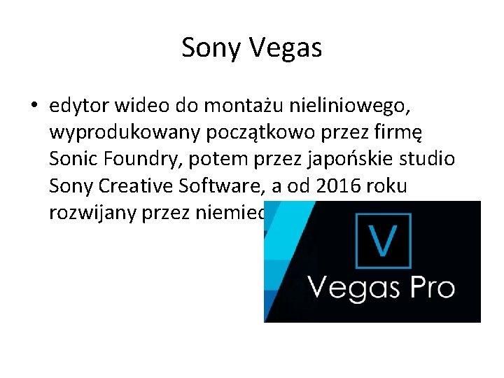 Sony Vegas • edytor wideo do montażu nieliniowego, wyprodukowany początkowo przez firmę Sonic Foundry,