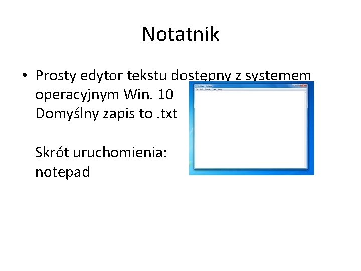 Notatnik • Prosty edytor tekstu dostępny z systemem operacyjnym Win. 10 Domyślny zapis to.